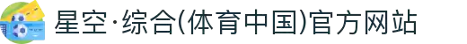星空·综合(体育中国)官方网站